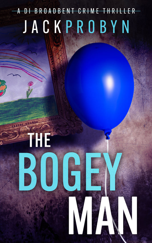 Book cover for The Bogeyman, a DI Broadbent crime thriller by Jack Probyn. A single, vibrant blue balloon on a string floats in front of a dark, grimy wall next to a framed child's drawing of a rainbow and flowers.